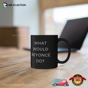 What Would Beyonce Do Funny Beyonce Coffee Cup