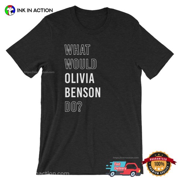 What Would Olivia Benson Do Law And Order Shirt
