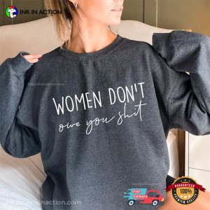 Women Don't Owe You Shit Funny Women's Rights Shirt 2