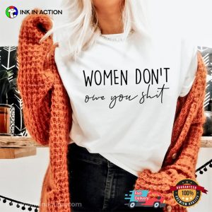 Women Don't Owe You Shit Funny Women's Rights Shirt 3