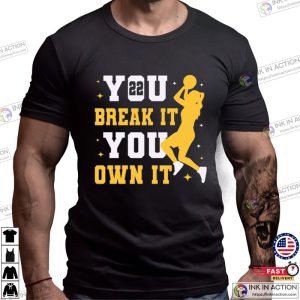 You Break It You Own It Caitlin Clark Wnba Basketball T-Shirt