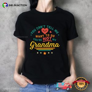You Can’t Tell Me What To Do You’re Not My Grandma Tee Shirts