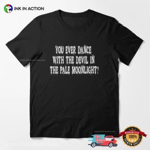 You Every Dance With The Devil In The Pale Moonlight Movie Quote T shirt 3