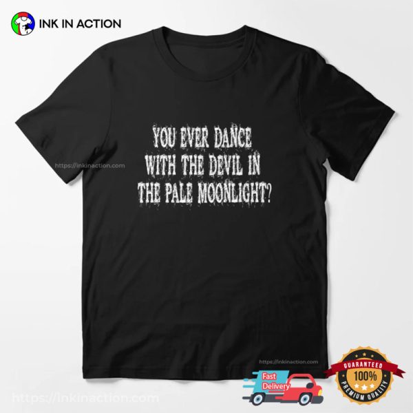 You Every Dance With The Devil In The Pale Moonlight Movie Quote T-shirt