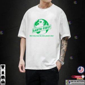 first earth day We'll Strip mine The Other Planets Later T shirt 2