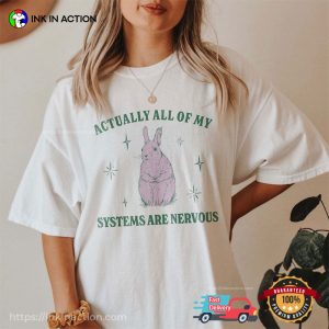 Actually All Of My Systems Are Nervous Funny Mental Health Shirts