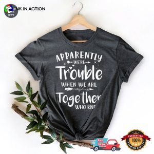 Apparently We're Trouble When We Are Together Funny Best Friend T shirt 2