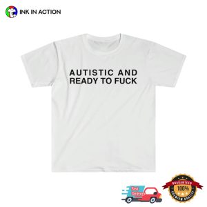 Autistic And Ready To FUCK adult humour t shirt 2