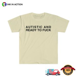 Autistic And Ready To FUCK adult humour t shirt 3
