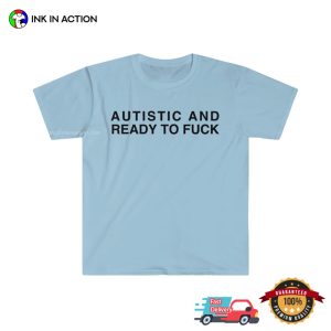 Autistic And Ready To FUCK adult humour t shirt 4