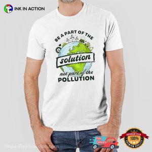 Be A Part Of The Solution Not Pollution T shirt, global environment day 1