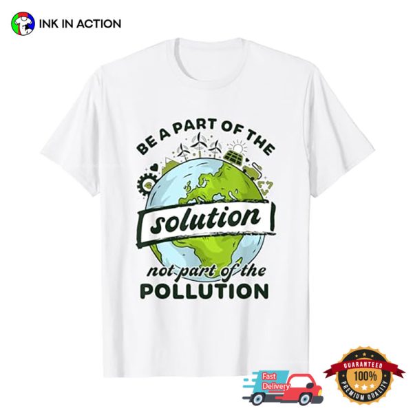 Be A Part Of The Solution Not Pollution T-shirt, Global Environment Day