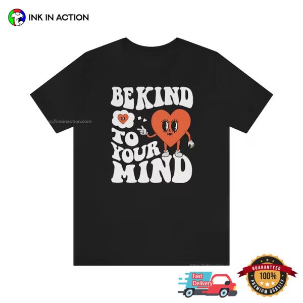 Be Kind To Your Mind Love Yourself T-Shirt, Mental Health Apparel