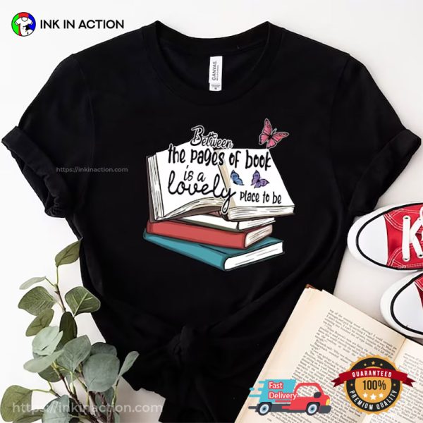 Between The Pages Of Book Is A Lovely Place To Be Bookworm T-Shirt, Bookish Gifts