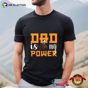 Dad Is My Power Father Day Quotes Shirt 2