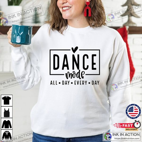 Dance Mode All Day Every Day Dancing Shirt, Happy National Dance Day Merch