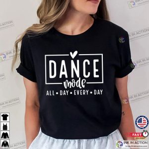 Dance Mode All Day Every Day Dancing Shirt, Happy National Dance Day Merch