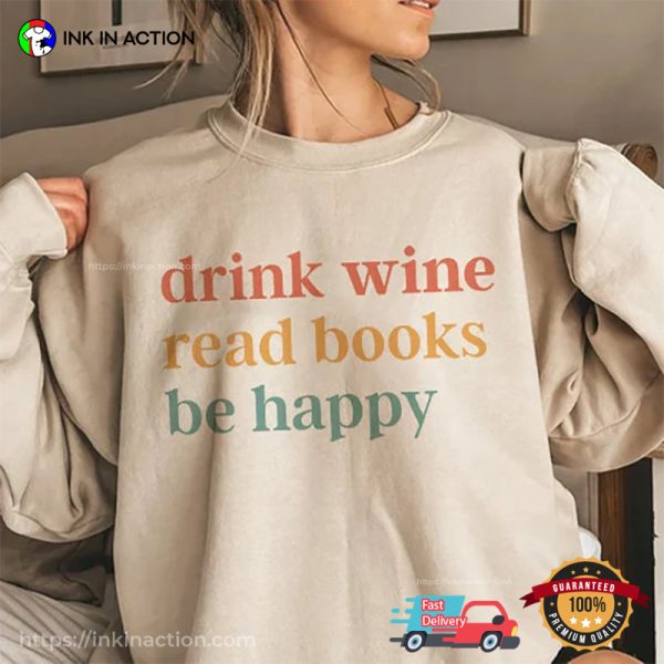 Drink Wine Read Books Be Happy Funny Wine Shirt