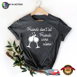 Friends Don't Let Friends Wine Alone Comfort Colors wine t shirts funny 4