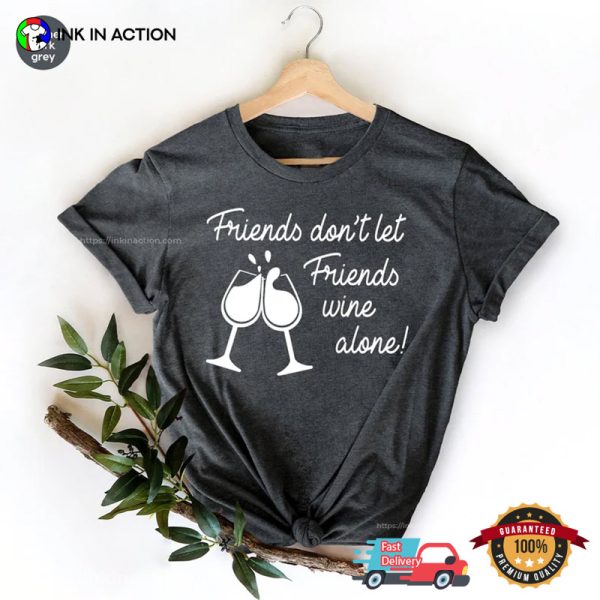 Friends Don’t Let Friends Wine Alone Comfort Colors Wine T-shirts Funny