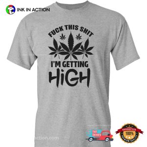 Fuck This Shit Im Getting High Weed T shirt 2