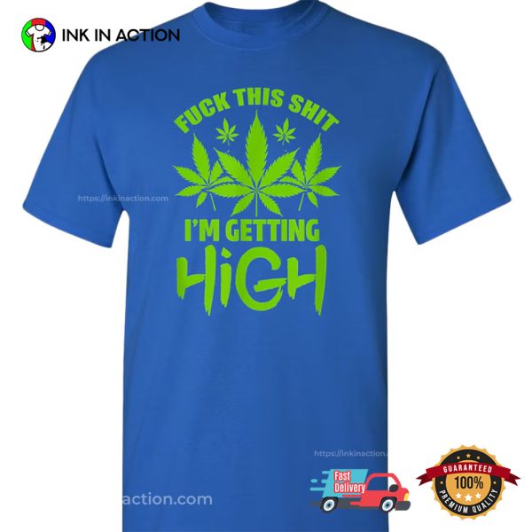 Fuck This Shit Im Getting High Weed T-shirt