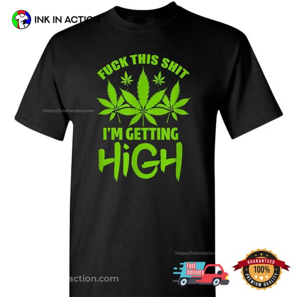 Fuck This Shit Im Getting High Weed T-shirt