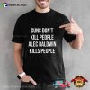 Guns Don’t Kill People Alec Baldwin Kills People Shirt