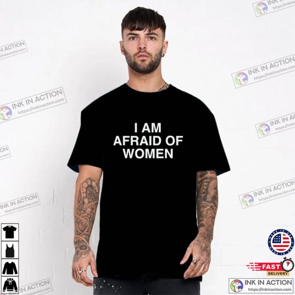 I Am Afraid of Women Funny Joke Meme T-shirts