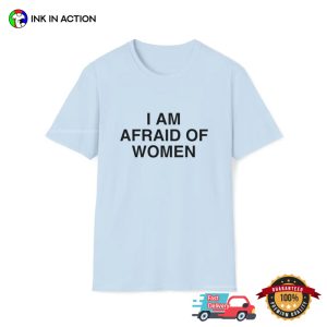 I Am Afraid of Women Funny Joke meme t shirts 3