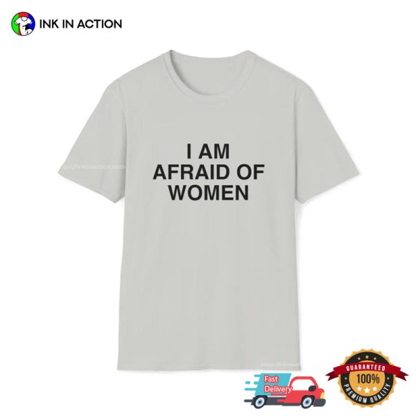 I Am Afraid of Women Funny Joke Meme T-shirts