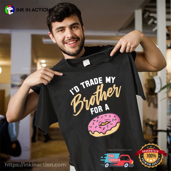 I’d Trade My Brother For A Doughnut Funny T-shirt