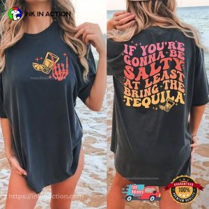 If You’re Gonna Be Salty At Least Bring The Tequila Shirt