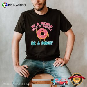 In A World Full Of Bagels Be A Donut Funny Donut Quotes T-shirt