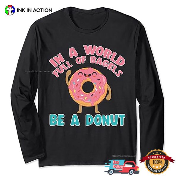 In A World Full Of Bagels Be A Donut Funny Donut Quotes T-shirt