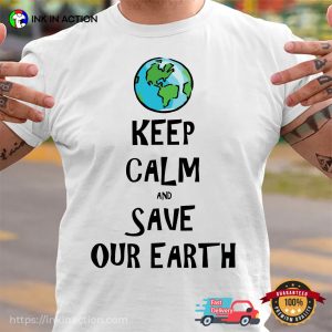Keep Calm And Save Our Earth Environment T shirt 1