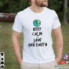 Keep Calm And Save Our Earth Environment T-shirt