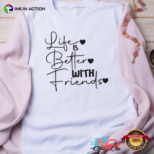Life Is Better With Friends Cool BFF T shirt 1