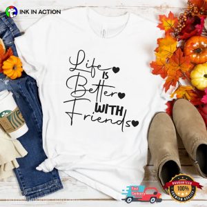 Life Is Better With Friends Cool BFF T shirt 3