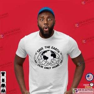 Save The Earth Our Only Home T-shirt