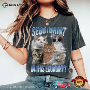 Serotonin In This Economy Funny Cat Meme Shirt, Mental Health Apparel