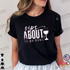 Sips About To Go Down Funny Wine Shirt