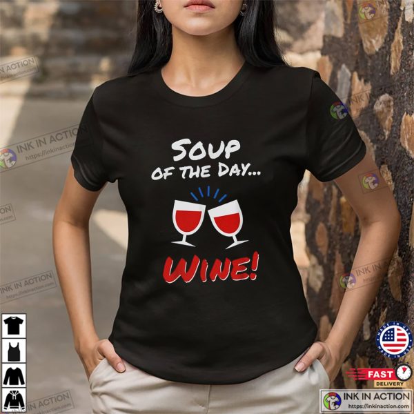 Soup Of The Day Wine Funny Wine Drinking Shirts