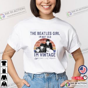 The Beatles Girls I’m Not Old I’m Vintage Funny Fan T-shirt