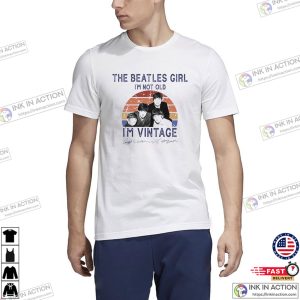 The Beatles Girls I’m Not Old I’m Vintage Funny Fan T-shirt