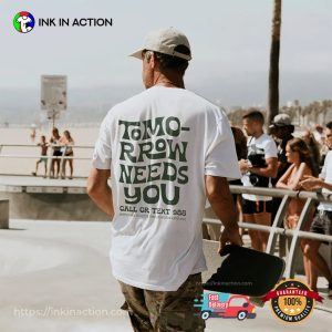 Tomorrow Needs You Call Or Text 988 T-shirt