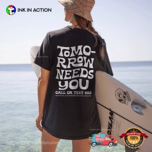 Tomorrow Needs You Call Or Text 988 T-shirt