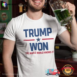 Trump Won The Whole World Knows It T-shirt