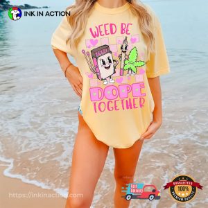 Weed Be Dope Together Comfort Colors T Shirt 2