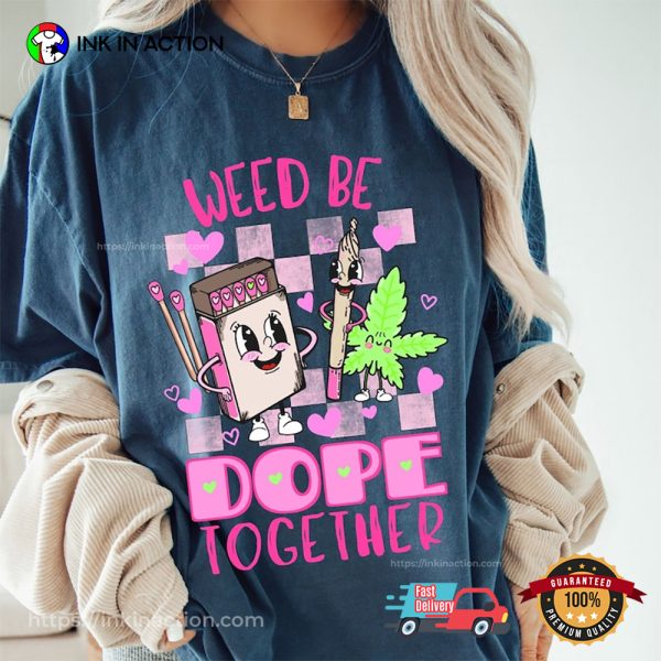 Weed Be Dope Together Comfort Colors T-Shirt